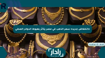 «انخفاض جديد» سعر الذهب في مصر يتأثر بهبوط الدولار المحلي